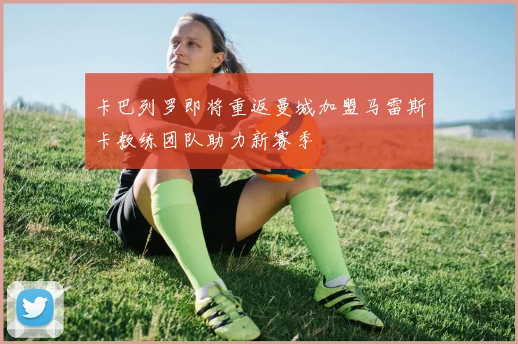 卡巴列罗即将重返曼城加盟马雷斯卡教练团队助力新赛季