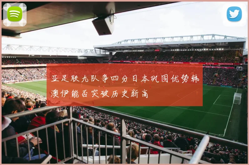 亚足联九队争四分日本巩固优势韩澳伊能否突破历史新高